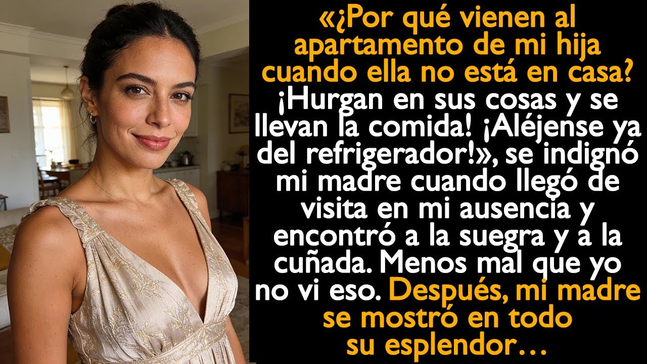 «¿Por qué vienen al apartamento de mi hija cuando ella no está en casa? ¡Hurgan en sus cosas...