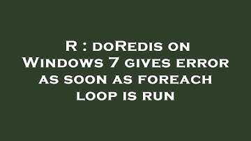 R : doRedis on Windows 7 gives error as soon as foreach loop is run