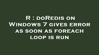 R : doRedis on Windows 7 gives error as soon as foreach loop is run