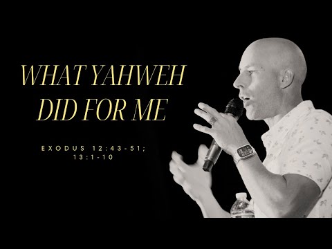 What Yahweh did for me // Exodus 12: 43-51, 13: 1-10
