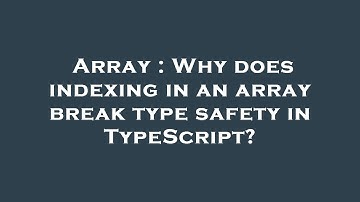 Array : Why does indexing in an array break type safety in TypeScript?