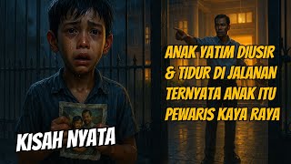 KISAH NYATA! ANAK YATIM DIUSIR DAN TIDUR DIJALANAN TERNYATA ANAK ITU PEWARIS KAYA RAYA