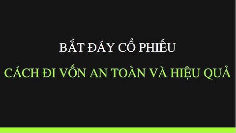 Kinh nghiệm bắt đáy cổ phiếu - Cách đi vốn an toàn và hiệu quả