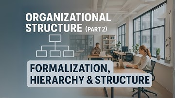 Organizational Structure - Part 2 - Formalization Hierarchy & Structure