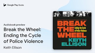 Break the Wheel: Ending the Cycle of Police… by Keith Ellison · Audiobook preview
