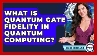 What Is Quantum Gate Fidelity In Quantum Computing - Quantum Tech Explained