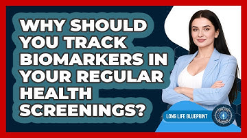 Why Should You Track Biomarkers In Your Regular Health Screenings? - Long Life Blueprint