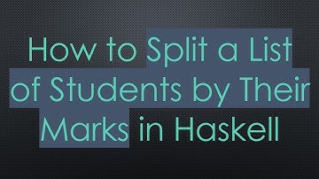 How to Split a List of Students by Their Marks in Haskell