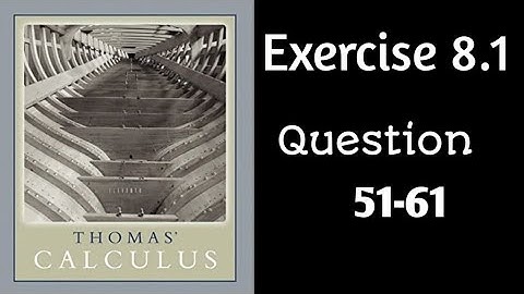 Exercise 8.1 || Question 51-61 || Thomas Calculus