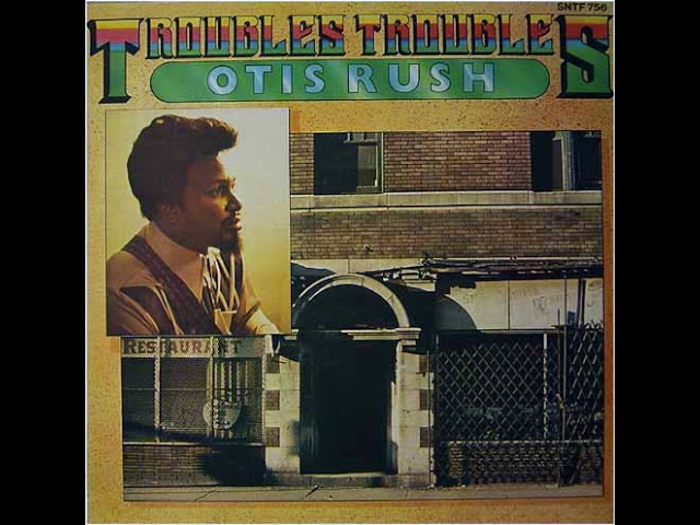 Otis Rush - Troubles, Troubles class=
