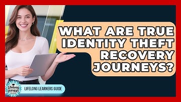 What Are True Identity Theft Recovery Journeys? - Lifelong Learners Guide