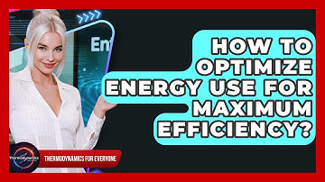 How To Optimize Energy Use For Maximum Efficiency? - Thermodynamics For Everyone