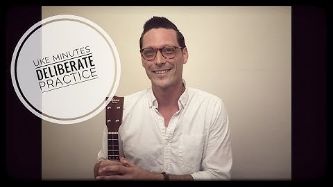 Uke Minutes 33 - Deliberate Practice (How to Practice Ukulele More Effectively)