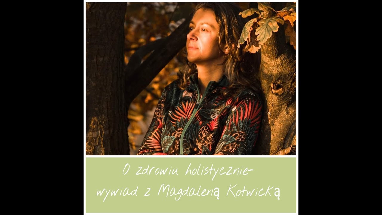 O zdrowiu holistycznie - wywiad z Magdaleną Kotwicką