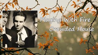 Crowded House - Playing with Fire lyrics