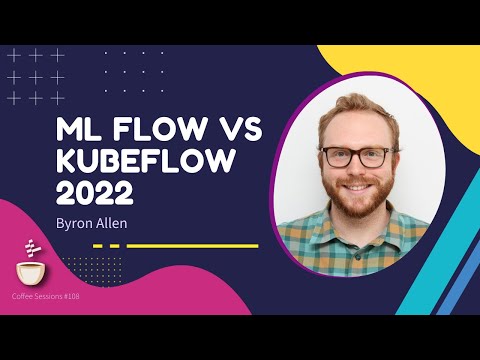 ML Flow vs Kubeflow 2022 // Byron Allen // Coffee Sessions #108