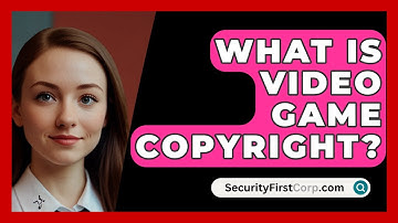 What Is Video Game Copyright? - SecurityFirstCorp.com