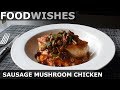 Sausage Mushroom Chicken - Food Wishes
