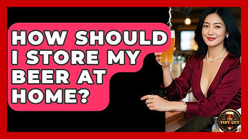 How Should I Store My Beer At Home? - The Pint Guy