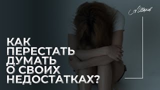 Как перестать думать о своих недостатках? Комплексы из-за внешности.