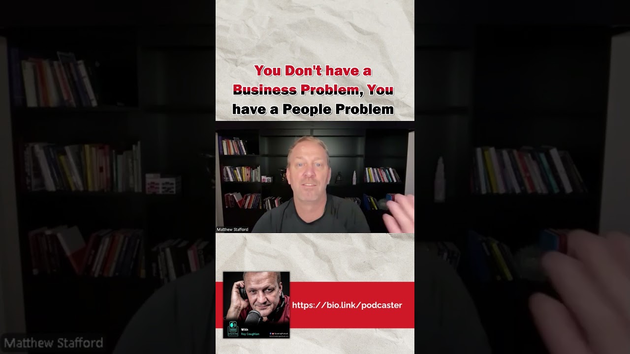 You Don't have a Business Problem, You have a People Problem