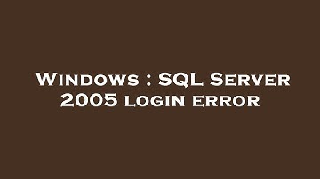 Windows : SQL Server 2005 login error