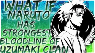 what if naruto has the strongest bloodline of the uzumaki clan