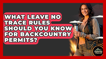 What Leave No Trace Rules Should You Know For Backcountry Permits? - Exploring Campgrounds