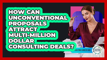 How Can Unconventional Proposals Attract Multi-million Dollar Consulting Deals?