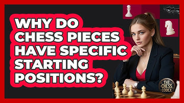 Why Do Chess Pieces Have Specific Starting Positions? - The Chess Codex