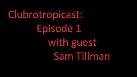 Clubrotropicast Episode 1| Special Guest: Sam Till...