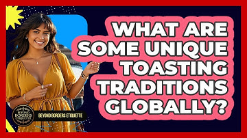 What Are Some Unique Toasting Traditions Globally? - Beyond Borders Etiquette