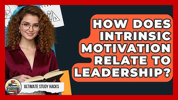 How Does Intrinsic Motivation Relate To Leadership? - Ultimate Study Hacks
