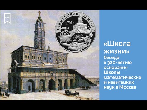 ШКОЛА ЖИЗНИ. 320 лет основания Школы математических и навигацких наук в Москве.