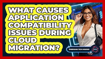 What Causes Application Compatibility Issues During Cloud Migration? - Emerging Tech Insider