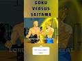 GOKU VERSUS SAITAMA GOKU VERSUS SAITAMA