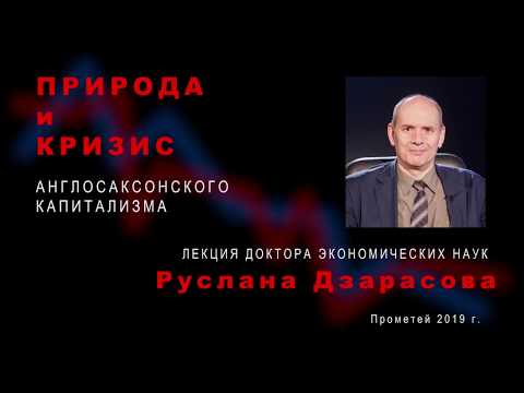 Природа и кризис англосаксонского капитализма. Лекция доктора экономических наук Руслана Дзарасова.