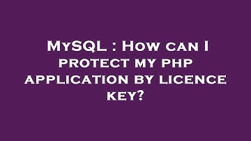 MySQL : How can I protect my php application by licence key?
