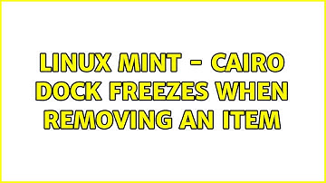 Unix & Linux: Linux Mint - Cairo Dock freezes when removing an item (2 Solutions!!)