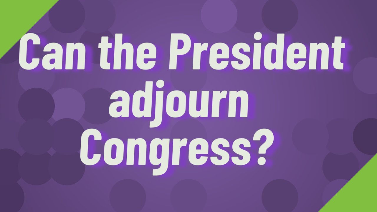 Can The President Adjourn Congress YouTube