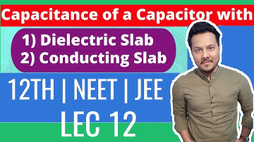 PARALLEL PLATE CAPACITOR WITH CONDUCTING SLAB & DIELECTRIC SLAB  | LEC 12 | JEE(M+A) NEET 12TH