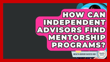 How Can Independent Advisors Find Mentorship Programs? - Wealth Advisor Success Hub