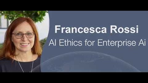 Francesca Rossi - AI Ethics for Enterprise AI