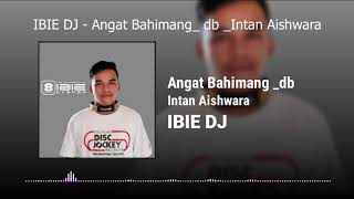 IBIE DJ - ANGAT BAHIMANG _ INTAN AISHWARA _ DB