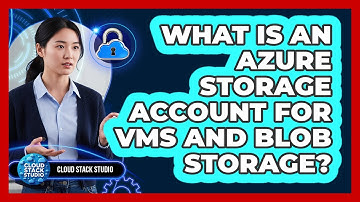 What Is An Azure Storage Account For VMs And Blob Storage? - Cloud Stack Studio