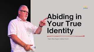 Abiding in Your True Identity | Pastor Brian Rogers