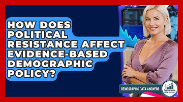 How Does Political Resistance Affect Evidence-based Demographic Policy? - Demographic Data Answers