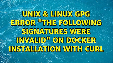 Unix & Linux: GPG error: "The following signatures were invalid" on Docker installation with cURL