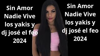 Sin Amor Nadie Vive los yakis y dj josé el feo 2024