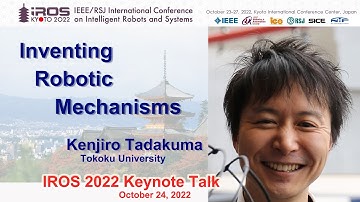 IROS 2022 Keynote: Kenjiro Tadakuma -- Inventing Robotic Mechanisms